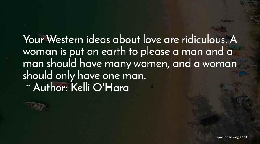 Kelli O'Hara Quotes: Your Western Ideas About Love Are Ridiculous. A Woman Is Put On Earth To Please A Man And A Man