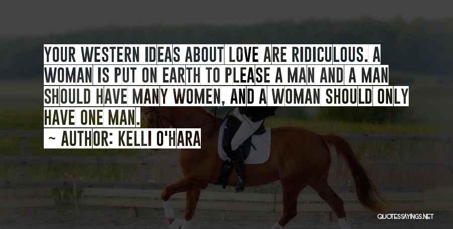 Kelli O'Hara Quotes: Your Western Ideas About Love Are Ridiculous. A Woman Is Put On Earth To Please A Man And A Man