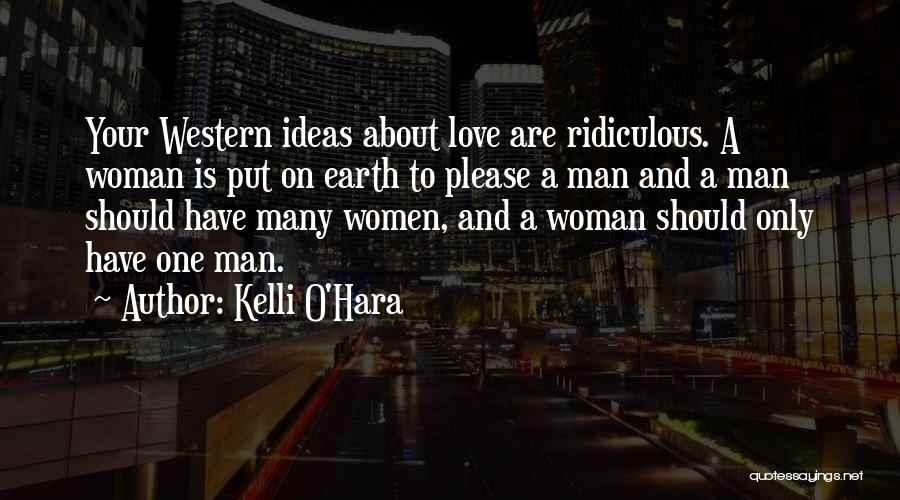 Kelli O'Hara Quotes: Your Western Ideas About Love Are Ridiculous. A Woman Is Put On Earth To Please A Man And A Man