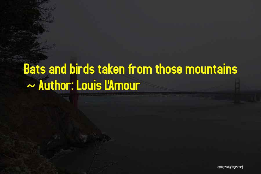 Louis L'Amour Quotes: Bats And Birds Taken From Those Mountains