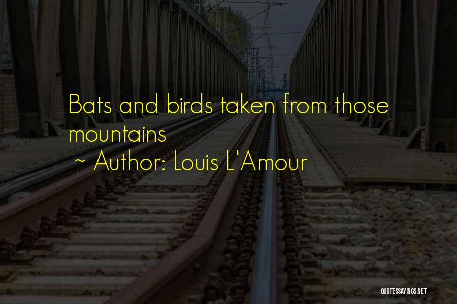 Louis L'Amour Quotes: Bats And Birds Taken From Those Mountains