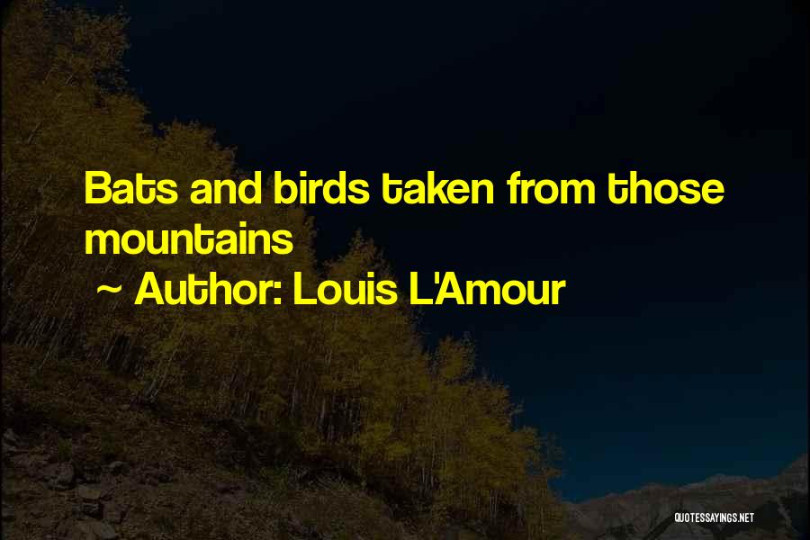 Louis L'Amour Quotes: Bats And Birds Taken From Those Mountains