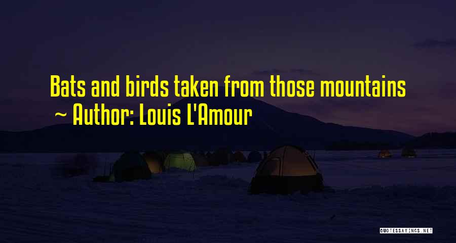 Louis L'Amour Quotes: Bats And Birds Taken From Those Mountains