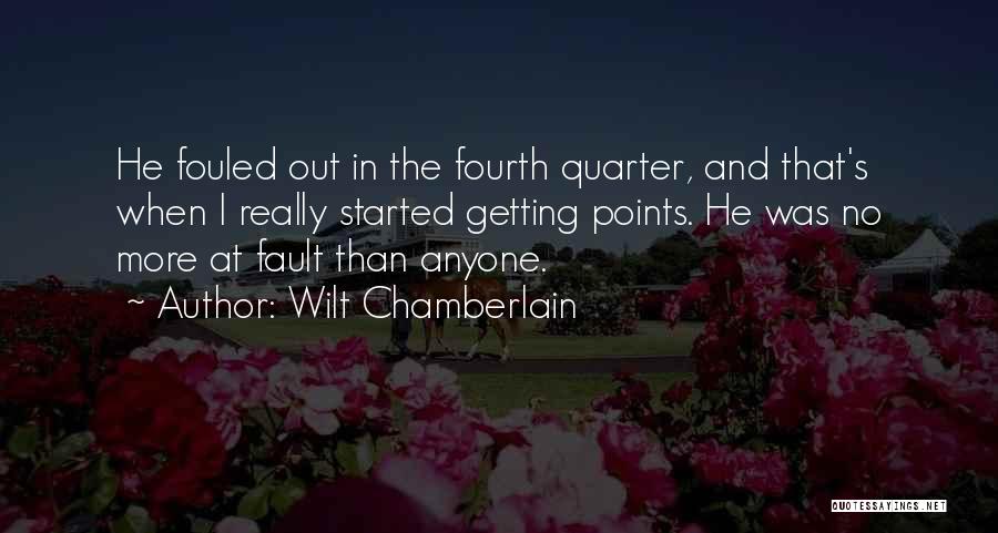 Wilt Chamberlain Quotes: He Fouled Out In The Fourth Quarter, And That's When I Really Started Getting Points. He Was No More At