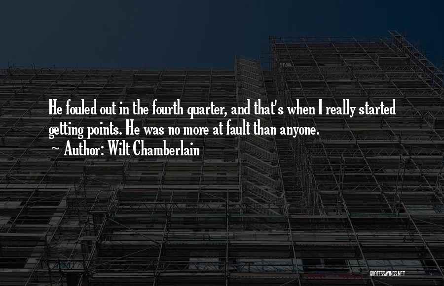 Wilt Chamberlain Quotes: He Fouled Out In The Fourth Quarter, And That's When I Really Started Getting Points. He Was No More At