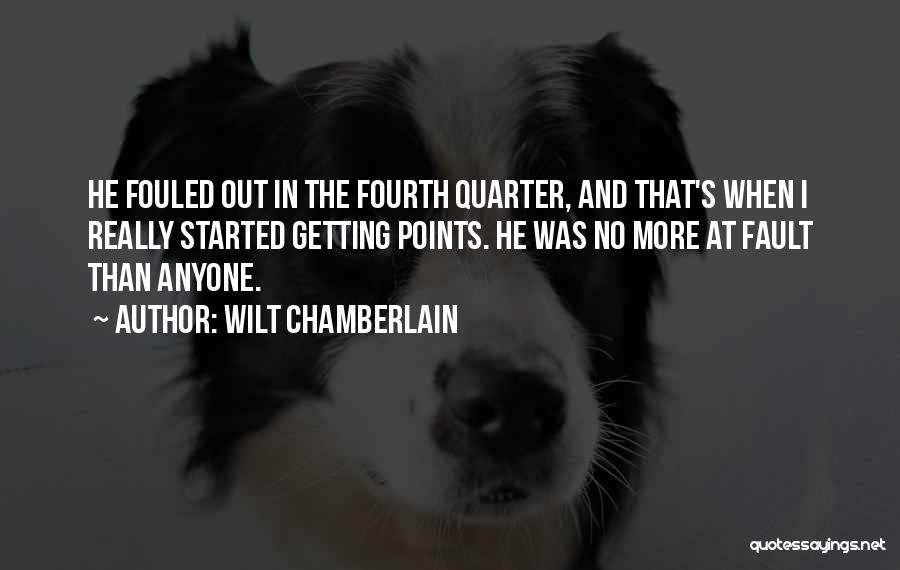 Wilt Chamberlain Quotes: He Fouled Out In The Fourth Quarter, And That's When I Really Started Getting Points. He Was No More At