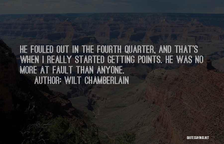 Wilt Chamberlain Quotes: He Fouled Out In The Fourth Quarter, And That's When I Really Started Getting Points. He Was No More At