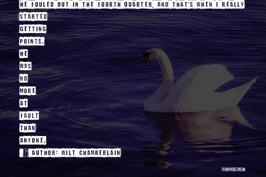Wilt Chamberlain Quotes: He Fouled Out In The Fourth Quarter, And That's When I Really Started Getting Points. He Was No More At