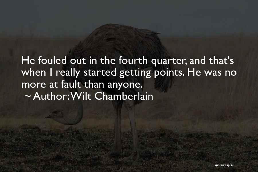 Wilt Chamberlain Quotes: He Fouled Out In The Fourth Quarter, And That's When I Really Started Getting Points. He Was No More At