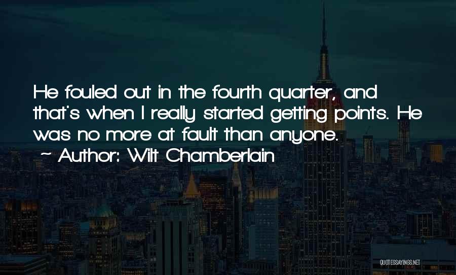 Wilt Chamberlain Quotes: He Fouled Out In The Fourth Quarter, And That's When I Really Started Getting Points. He Was No More At