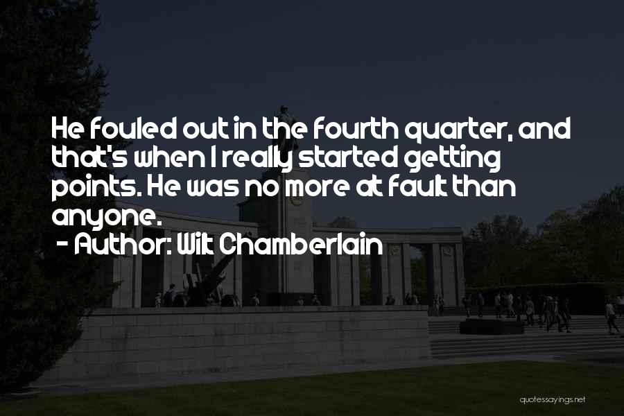 Wilt Chamberlain Quotes: He Fouled Out In The Fourth Quarter, And That's When I Really Started Getting Points. He Was No More At