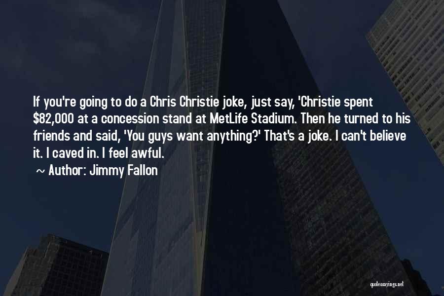 Jimmy Fallon Quotes: If You're Going To Do A Chris Christie Joke, Just Say, 'christie Spent $82,000 At A Concession Stand At Metlife