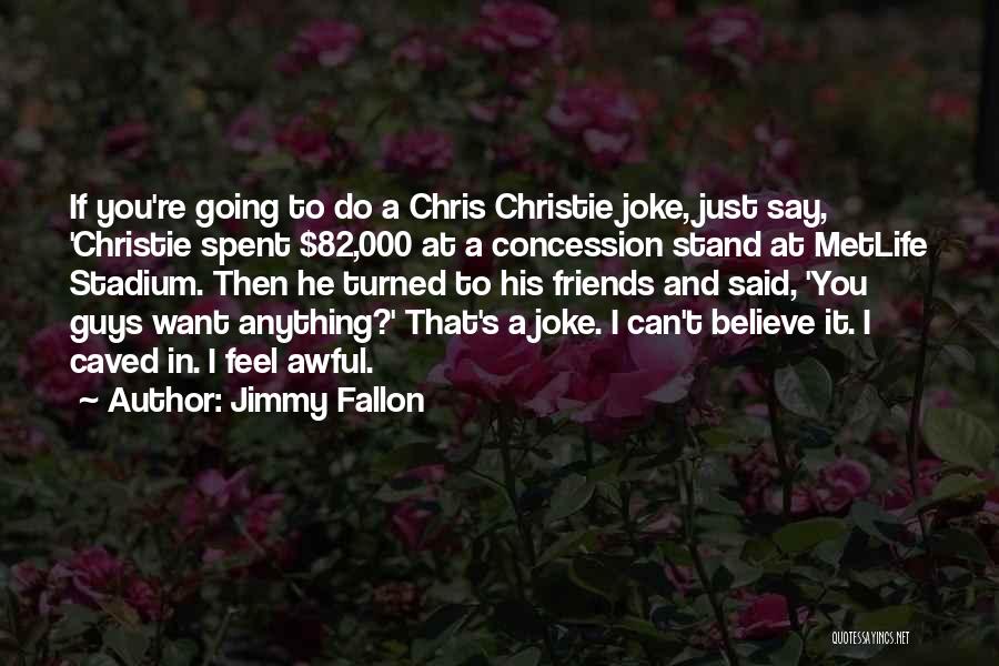 Jimmy Fallon Quotes: If You're Going To Do A Chris Christie Joke, Just Say, 'christie Spent $82,000 At A Concession Stand At Metlife
