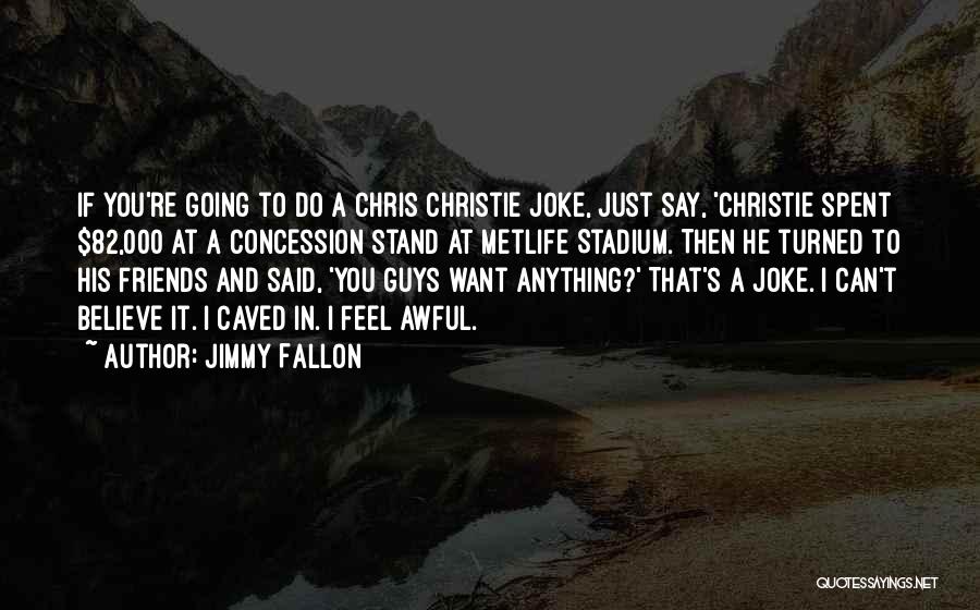 Jimmy Fallon Quotes: If You're Going To Do A Chris Christie Joke, Just Say, 'christie Spent $82,000 At A Concession Stand At Metlife