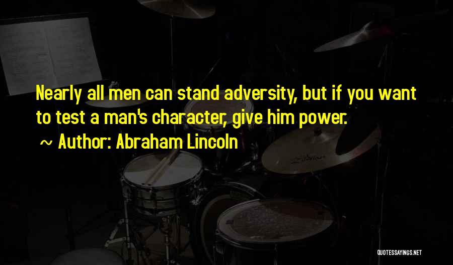 Abraham Lincoln Quotes: Nearly All Men Can Stand Adversity, But If You Want To Test A Man's Character, Give Him Power.