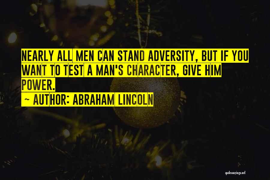 Abraham Lincoln Quotes: Nearly All Men Can Stand Adversity, But If You Want To Test A Man's Character, Give Him Power.