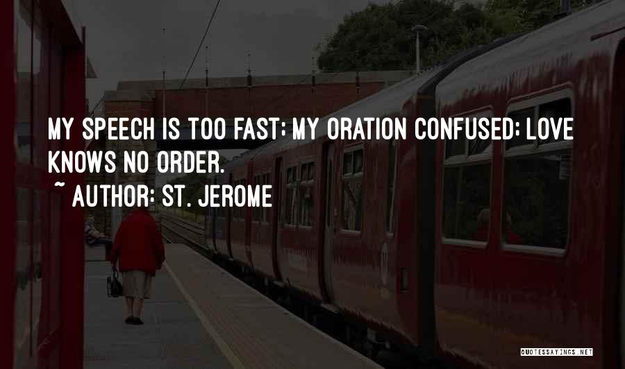 St. Jerome Quotes: My Speech Is Too Fast; My Oration Confused; Love Knows No Order.