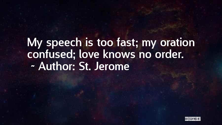 St. Jerome Quotes: My Speech Is Too Fast; My Oration Confused; Love Knows No Order.