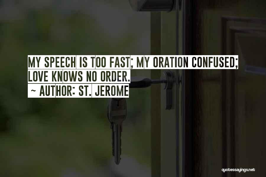 St. Jerome Quotes: My Speech Is Too Fast; My Oration Confused; Love Knows No Order.