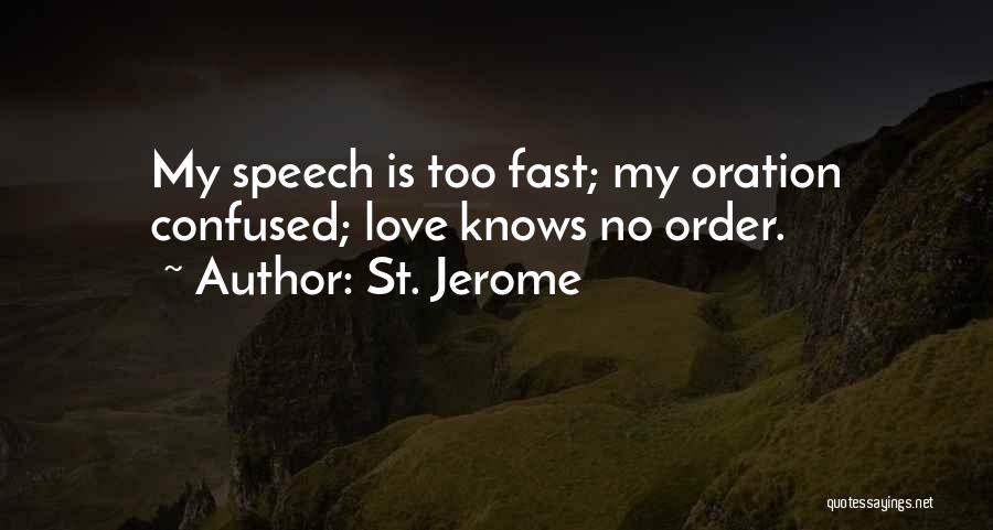 St. Jerome Quotes: My Speech Is Too Fast; My Oration Confused; Love Knows No Order.