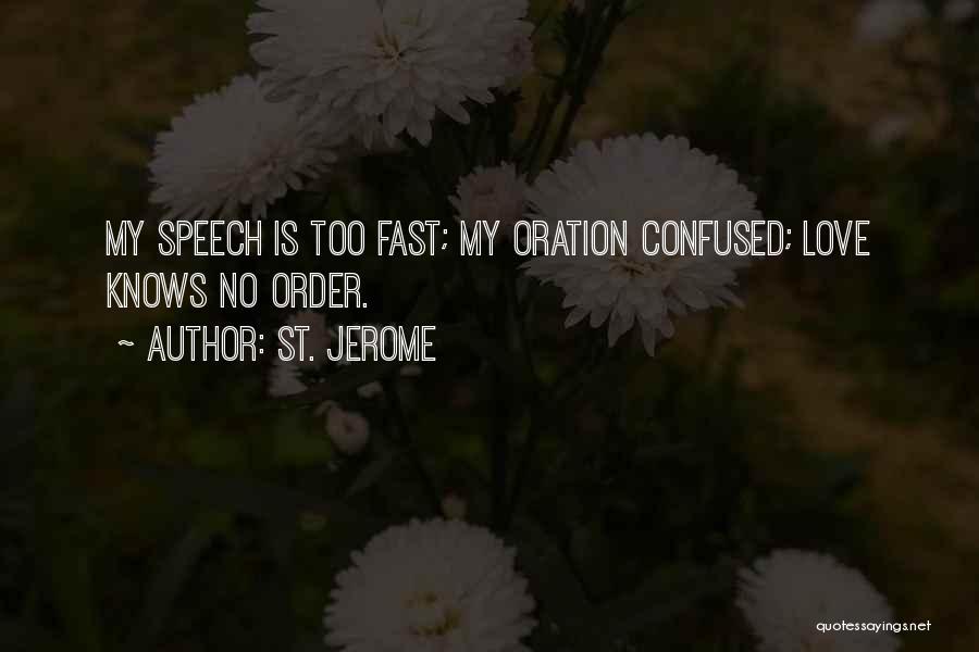 St. Jerome Quotes: My Speech Is Too Fast; My Oration Confused; Love Knows No Order.