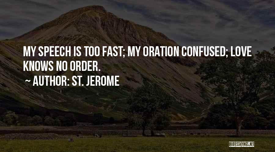 St. Jerome Quotes: My Speech Is Too Fast; My Oration Confused; Love Knows No Order.