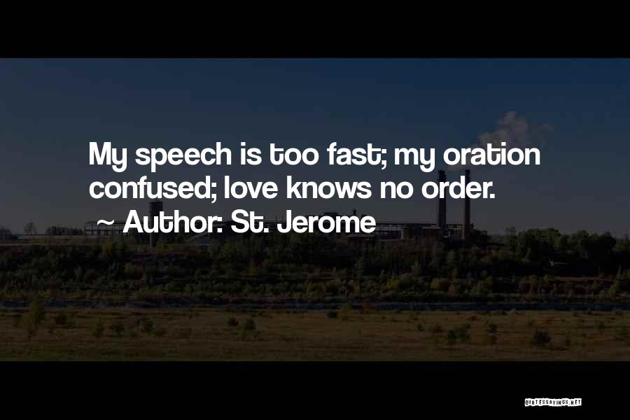 St. Jerome Quotes: My Speech Is Too Fast; My Oration Confused; Love Knows No Order.