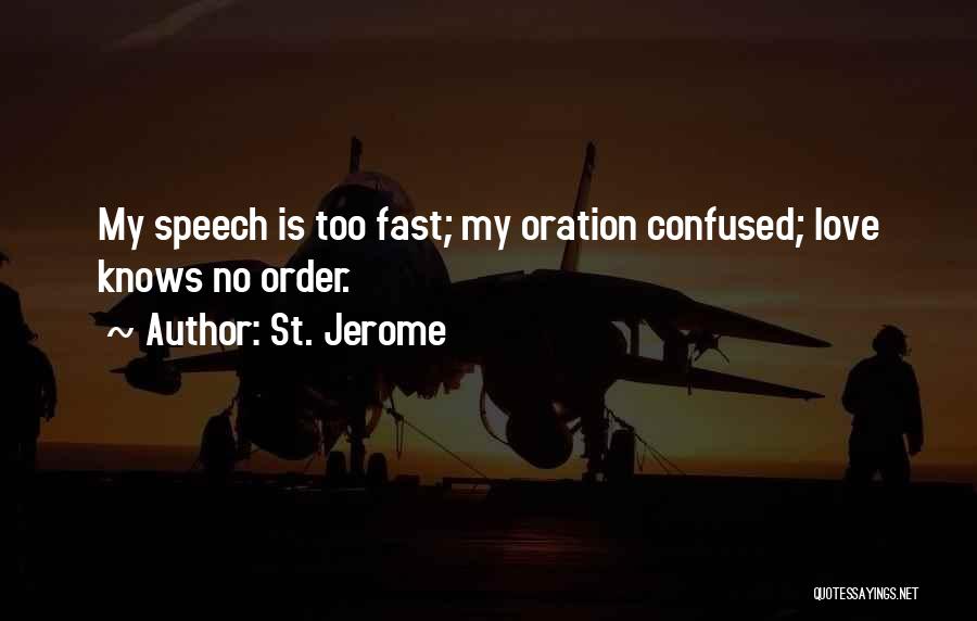 St. Jerome Quotes: My Speech Is Too Fast; My Oration Confused; Love Knows No Order.