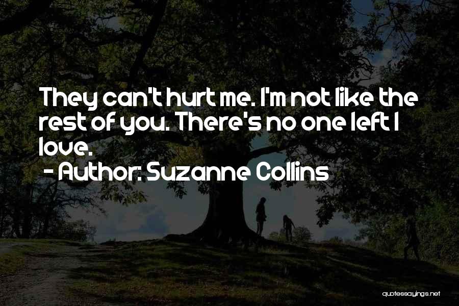 Suzanne Collins Quotes: They Can't Hurt Me. I'm Not Like The Rest Of You. There's No One Left I Love.