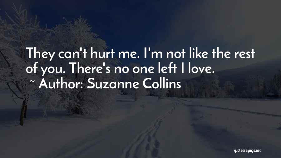 Suzanne Collins Quotes: They Can't Hurt Me. I'm Not Like The Rest Of You. There's No One Left I Love.