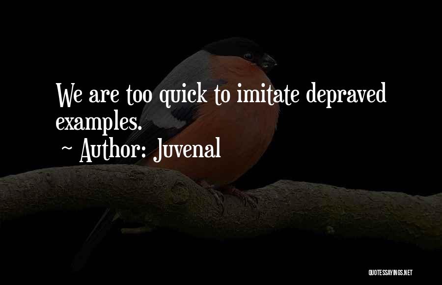 Juvenal Quotes: We Are Too Quick To Imitate Depraved Examples.