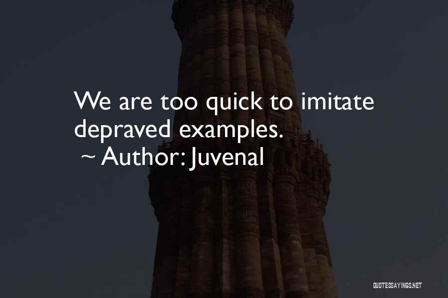 Juvenal Quotes: We Are Too Quick To Imitate Depraved Examples.