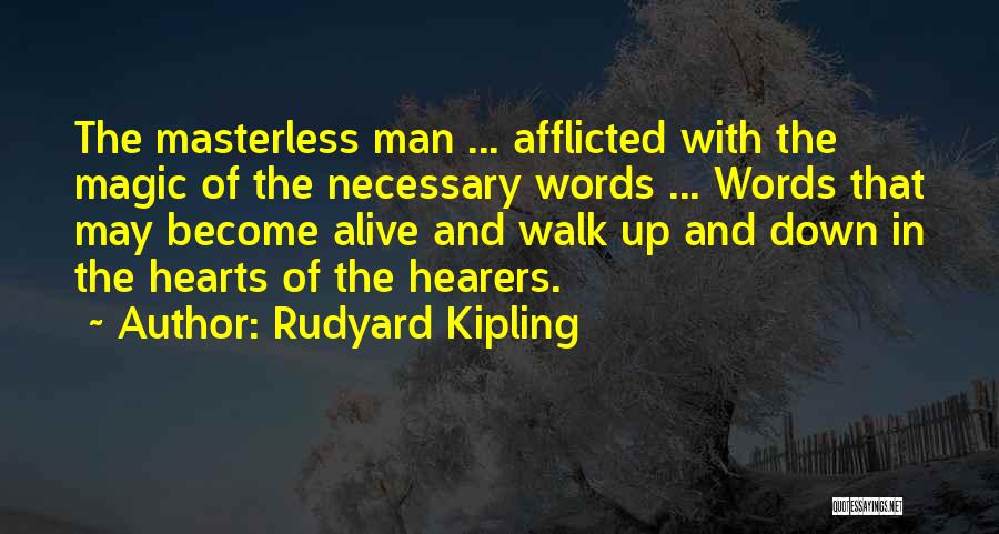 Rudyard Kipling Quotes: The Masterless Man ... Afflicted With The Magic Of The Necessary Words ... Words That May Become Alive And Walk