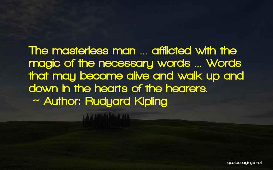 Rudyard Kipling Quotes: The Masterless Man ... Afflicted With The Magic Of The Necessary Words ... Words That May Become Alive And Walk