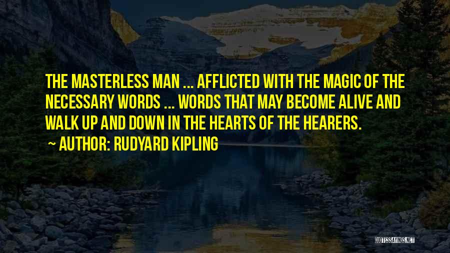 Rudyard Kipling Quotes: The Masterless Man ... Afflicted With The Magic Of The Necessary Words ... Words That May Become Alive And Walk