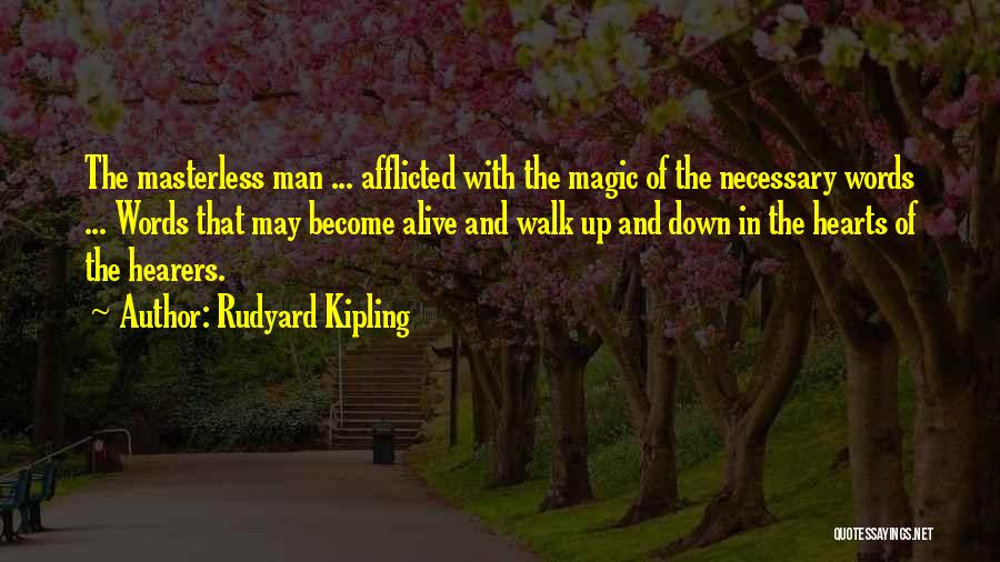 Rudyard Kipling Quotes: The Masterless Man ... Afflicted With The Magic Of The Necessary Words ... Words That May Become Alive And Walk
