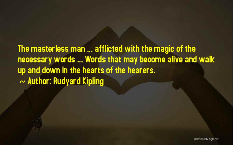 Rudyard Kipling Quotes: The Masterless Man ... Afflicted With The Magic Of The Necessary Words ... Words That May Become Alive And Walk