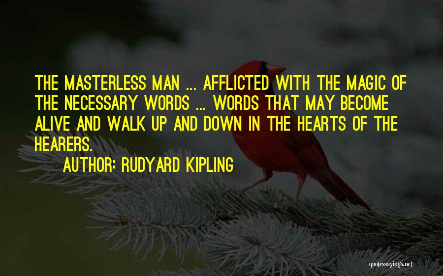 Rudyard Kipling Quotes: The Masterless Man ... Afflicted With The Magic Of The Necessary Words ... Words That May Become Alive And Walk