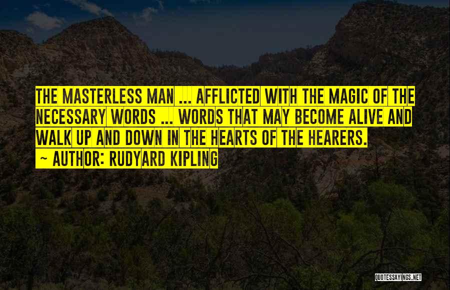 Rudyard Kipling Quotes: The Masterless Man ... Afflicted With The Magic Of The Necessary Words ... Words That May Become Alive And Walk