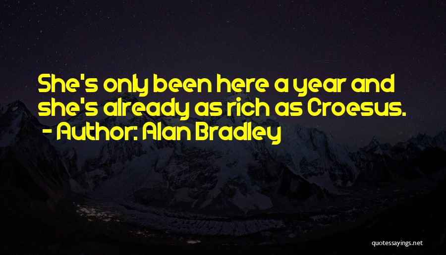 Alan Bradley Quotes: She's Only Been Here A Year And She's Already As Rich As Croesus.