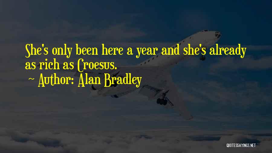 Alan Bradley Quotes: She's Only Been Here A Year And She's Already As Rich As Croesus.