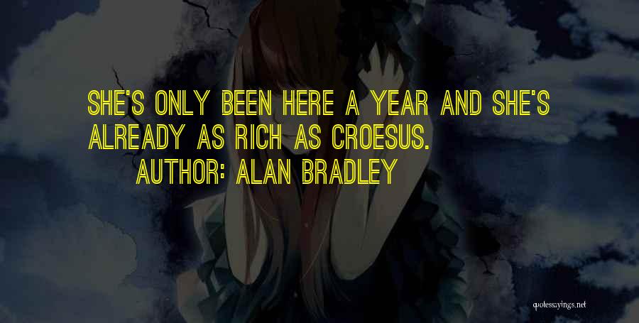 Alan Bradley Quotes: She's Only Been Here A Year And She's Already As Rich As Croesus.