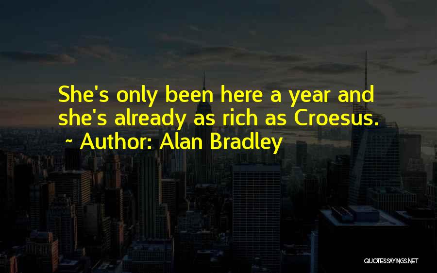 Alan Bradley Quotes: She's Only Been Here A Year And She's Already As Rich As Croesus.