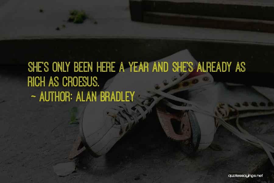 Alan Bradley Quotes: She's Only Been Here A Year And She's Already As Rich As Croesus.