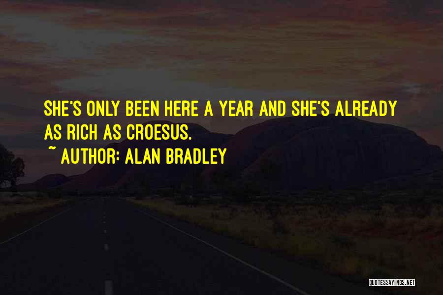 Alan Bradley Quotes: She's Only Been Here A Year And She's Already As Rich As Croesus.