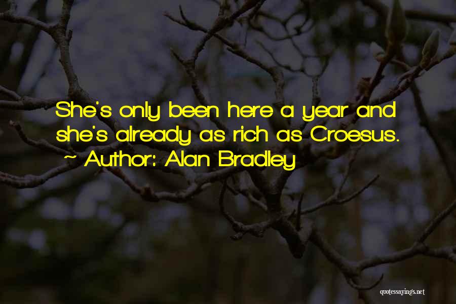 Alan Bradley Quotes: She's Only Been Here A Year And She's Already As Rich As Croesus.