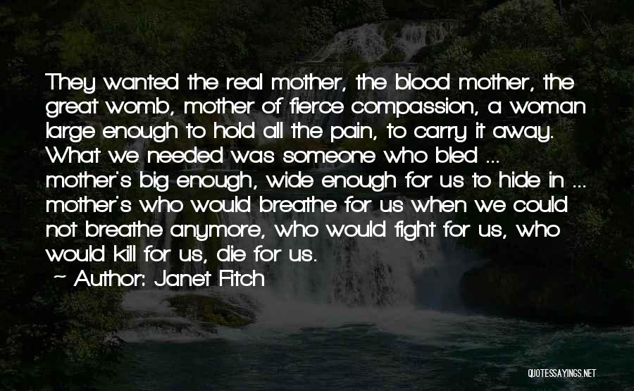 Janet Fitch Quotes: They Wanted The Real Mother, The Blood Mother, The Great Womb, Mother Of Fierce Compassion, A Woman Large Enough To