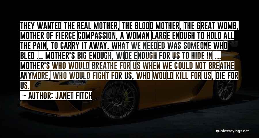 Janet Fitch Quotes: They Wanted The Real Mother, The Blood Mother, The Great Womb, Mother Of Fierce Compassion, A Woman Large Enough To