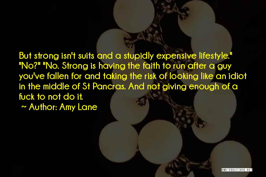 Amy Lane Quotes: But Strong Isn't Suits And A Stupidly Expensive Lifestyle. No? No. Strong Is Having The Faith To Run After A