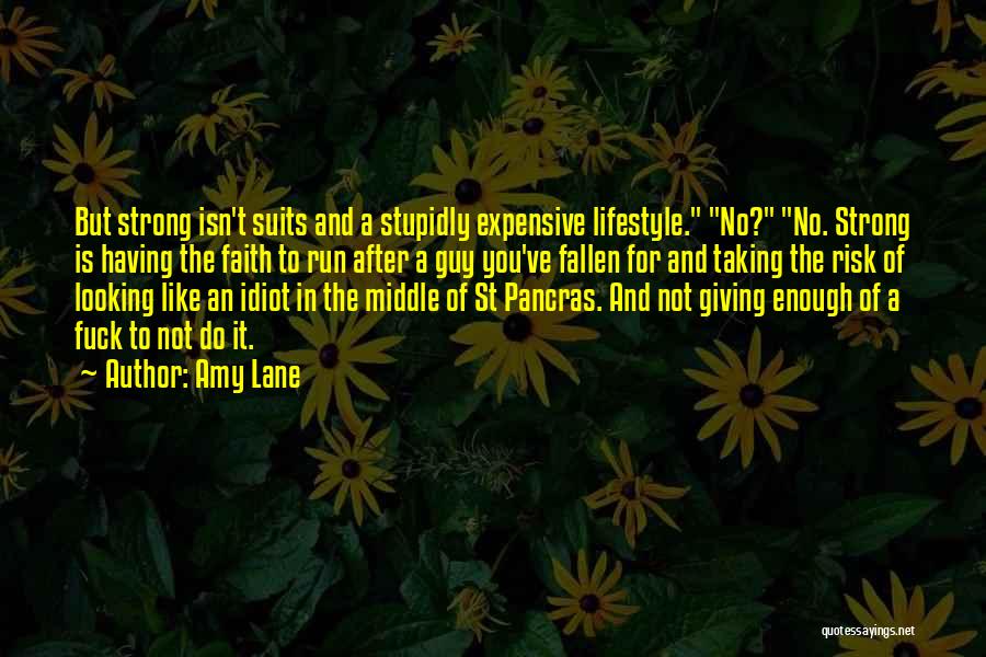 Amy Lane Quotes: But Strong Isn't Suits And A Stupidly Expensive Lifestyle. No? No. Strong Is Having The Faith To Run After A